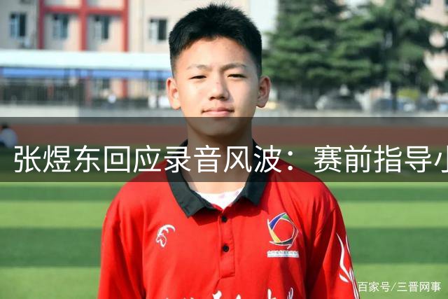 张煜东回应录音风波：赛前指导小队员，与王楚钦无关