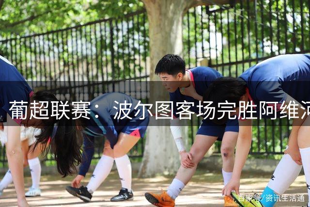 葡超联赛：波尔图客场完胜阿维河，佩雷斯与赛恩斯建功