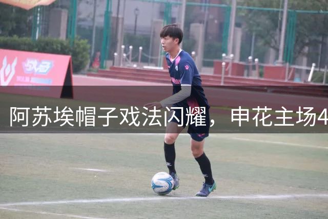 阿苏埃帽子戏法闪耀，申花主场4:1大胜海牛晋级足协杯8强